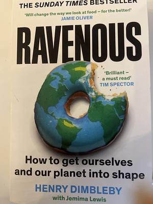 Ravenous: How to Get Ourselves and Our Planet Into Shape by Henry Dimbleby, Jemima Lewis