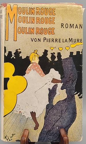 Moulin Rouge : Der Lebensroman des MalersToulouse-Lautrec by Pierre La Mure