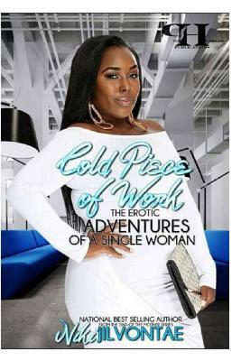 Cold Piece of Work: The Erotic Adventures of A Single Woman by Niki Jilvontae