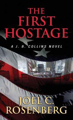 First Hostage: A J. B. Collins Novel by Joel C. Rosenberg