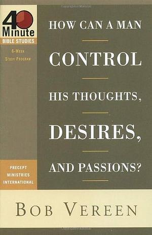 How Can a Man Control His Thoughts, Desires, and Passions? by Bob Vereen