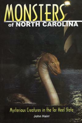 Monsters of North Carolina: Mysterious Creatures in the Tar Heel State by John Hairr