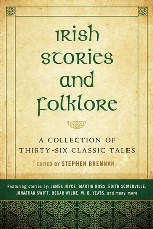 Irish Stories and Folklore: A Collection of Thirty-Six Classic Tales by Stephen Vincent Brennan