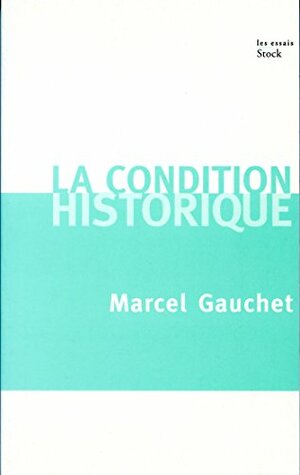 La condition historique by Marcel Gauchet