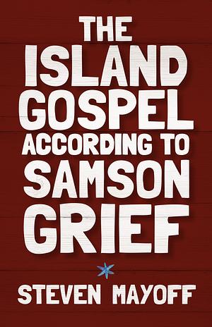 The Island Gospel According to Samson Grief by Steven Mayoff