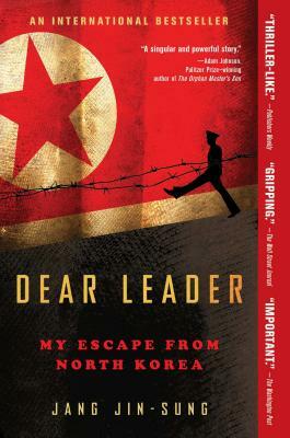 Dear Leader: My Escape from North Korea by Jang Jin-Sung