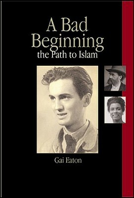 A Bad Beginning: The Path to Islam by Charles Le Gai Eaton