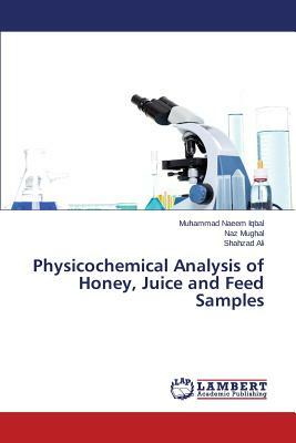 Physicochemical Analysis of Honey, Juice and Feed Samples by Iqbal Muhammad Naeem, Mughal Naz, Ali Shahzad