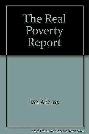 The Real Poverty Report by Ian Adams