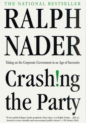 Crashing the Party: Taking on the Corporate Government in an Age of Surrender by Ralph Nader
