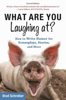 What Are You Laughing At?: How to Write Humor for Screenplays, Stories, and More by Brad Schreiber