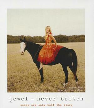 Never Broken: Songs Are Only Half the Story by Jewel