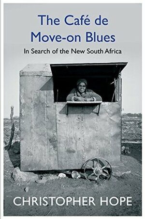 The Cafe de Move-On Blues: In Search of the New South Africa by Christopher Hope