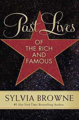 Past Lives of the Rich and Famous by Sylvia Browne