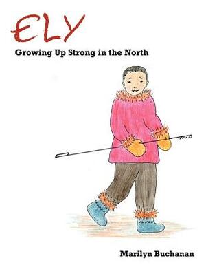 Ely: Growing Up Strong in the North by Marilyn Buchanan