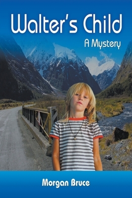 Walter's Child: A Mystery by Morgan Bruce