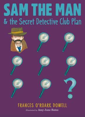 Sam the Man & the Secret Detective Club Plan by Frances O'Roark Dowell