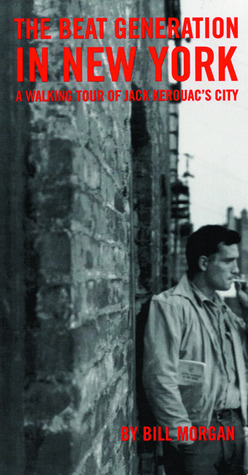Beat Generation in New York: A Walking Tour of Jack Kerouac's City by Bill Morgan