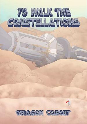 To Walk the Constellations (Tales of the Liminal Knights) by Dragon Cobolt