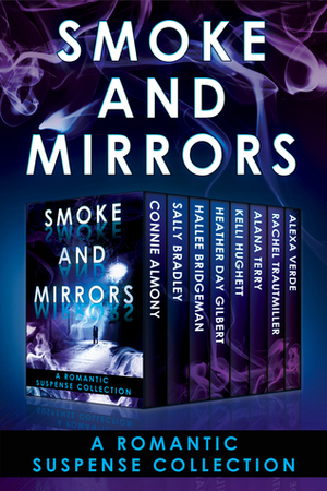 Smoke and Mirrors: A Romantic Suspense Collection by Kelli Hughett, Hallee Bridgeman, Sally Bradley, Rachel Trautmiller, Alana Terry, Heather Day Gilbert, Connie Almony, Alexa Verde