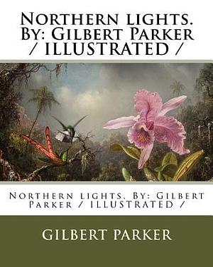 Northern lights. By: Gilbert Parker / ILLUSTRATED / by Gilbert Parker