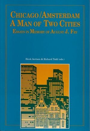 Chicago/Amsterdam : A Man of Two Cities : Essays in Memory of August J. Fry by Henk Aertsen, Richard Todd