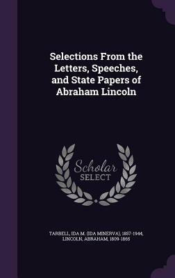 Selections from the Letters, Speeches, and State Papers of Abraham Lincoln by Abraham Lincoln, Ida M. Tarbell