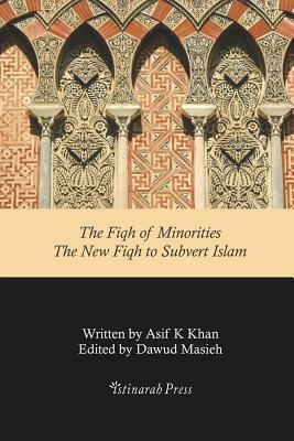 The Fiqh of Minorities - The New Fiqh to Subvert Islam by Asif Khan