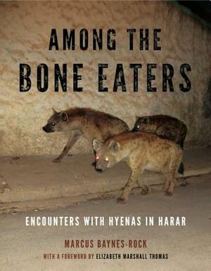 Among the Bone Eaters: Encounters with Hyenas in Harar by Marcus Baynes-Rock