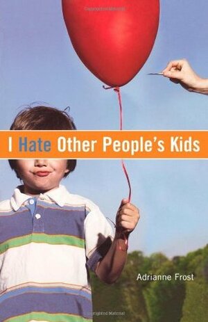 I Hate Other People's Kids by Adrianne Frost