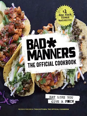 Bad Manners: The Official Cookbook: Eat Like You Give a F*ck: A Vegan Cookbook by Thug Kitchen, Thug Kitchen