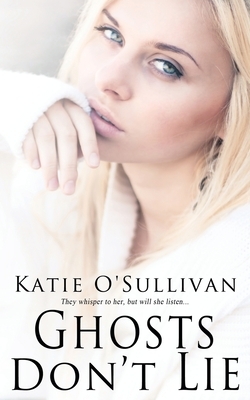 Ghosts Don't Lie by Katie O'Sullivan