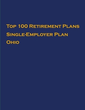 Top 100 US Retirement Plans - Single-Employer Pension Plans - Ohio: Employee Benefit Plans by Omar Hassan