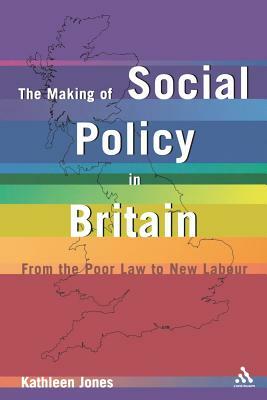 Making of Social Policy in Britain: From the Poor Law to the New Labor, Third Edition by Kathleen Jones