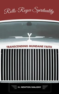 Rolls-Royce Spirituality: Transcending Mundane Faith by H. Newton Malony