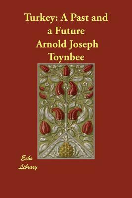 Turkey: A Past and a Future by Arnold Joseph Toynbee