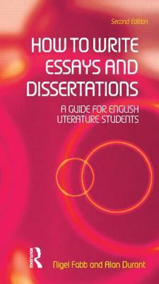 How to Write Essays and Dissertations: A Guide for English Literature Students by Nigel Fabb, Alan Durant