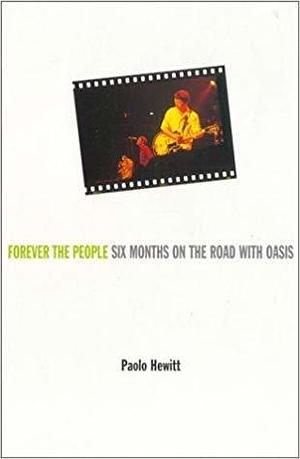 Forever the People: 6 Months on the Road With Oasis by Paolo Hewitt, Paolo Hewitt