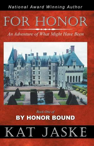 For Honor: An Adventure of What Might Have Been: Book One of By Honor Bound by Kat Jaske