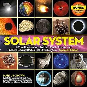 Solar System: A Visual Exploration of All the Planets, Moons, and Other Heavenly Bodies That Orbit Our Sun--Updated Edition by Marcus Chown