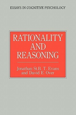 Rationality and Reasoning by Jonathan St. B.T. Evans, David E. Over