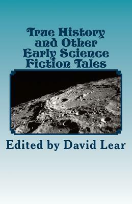 True History and Other Early Science Fiction Tales by David Lear