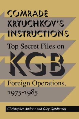 Comrade Kryuchkov's Instructions: Top Secret Files on KGB Foreign Operations, 1975-1985 by Oleg Gordievsky, Christopher Andrew