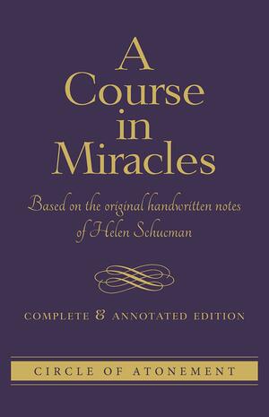 A Course in Miracles: Based On The Original Handwritten Notes Of Helen Schucman--Complete & Annotated Edition by Helen Schucman