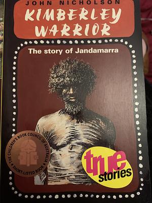 Kimberley Warrior: The Story of Jandamarra by John Nicholson