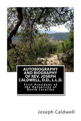 Autobiography and Biography of Rev. Joseph Caldwell, D.D., L.L.D.: First President of the University of North Carolina by Joseph Caldwell