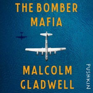 The Bomber Mafia: A Dream, a Temptation, and the Longest Night of the Second World War by Malcolm Gladwell