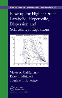 Blow-Up for Higher-Order Parabolic, Hyperbolic, Dispersion and Schrodinger Equations by Stanislav I. Pohozaev, Victor A. Galaktionov, Enzo L. Mitidieri