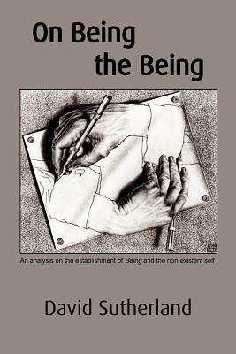 On Being the Being: An analysis on the establishment of Being and the non-existent self by David Sutherland