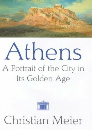 Athens: A Portrait of the City in its Golden Age by Christian Meier